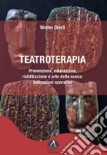 Teatroterapia. Prevenzione, educazione, riabilitazione e arte della scena: indicazioni operative libro