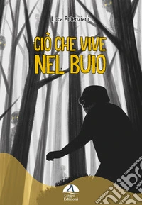 Ciò che vive nel buio. Ediz. illustrata libro