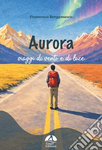 Aurora. I viaggi di vento e di luce. Ediz. illustrata libro
