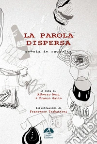 La parola dispersa. Poesia in raccolta. Ediz. illustrata libro