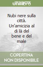 Nubi nere sulla città. Un'amicizia al di là del bene e del male libro