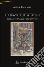 La Fontana delle Tartarughe. Le indagini parallele di Moreno Roccati libro