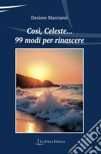 Così, Celeste... 99 modi per rinascere libro