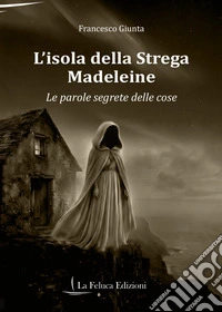 L'isola della Strega Madeleine. Le parole segrete delle cose libro