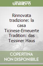 Rinnovata tradizione: la casa Ticinese-Erneuerte Tradition: das Tessiner Haus libro