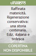 Raffinata matericità. Rigenerazione conservativa: una storia centenaria. Ediz. italiana e tedesca