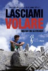 Lasciami volare. Dialogo per gli studenti libro