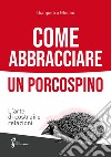 Come abbracciare un porcospino. L'arte di costruire relazioni libro