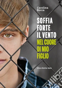 Soffia forte il vento nel cuore di mio figlio
