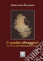 Il quadro oltraggiato. Una storia della madonna di Portadini