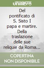 Del pontificato di S. Sisto I papa e martire. Della traslazione delle sue reliquie da Roma in Alatri e del culto che vi ricevettero dal secolo XII sino a' nostri giorni libro