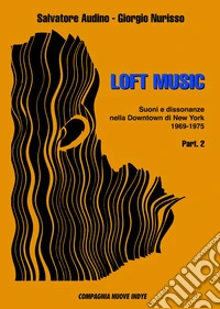 Loft music. Suoni e dissonanze nella Downtown di New York. Vol. 2: 1969-1975 libro