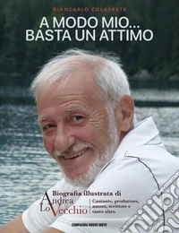 A modo mio... Basta un attimo. Biografia illustrata di Andrea Lo Vecchio libro