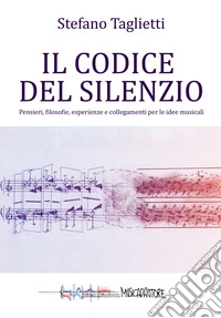 Il codice del silenzio. Pensieri, filosofie, esperienze e collegamenti per le idee musicali libro