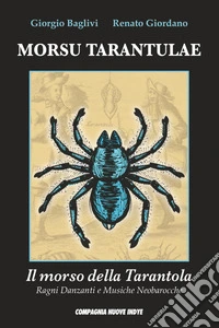 Morsu tarantulae. Il morso della tarantola. Ragni danzanti e musiche neobarocche libro