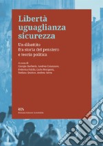 Libertà uguaglianza sicurezza. Un dibattito fra storia del pensiero e teoria politica libro