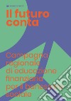 Il futuro conta. Campagna regionale di educazione finanziaria per il benessere sociale libro