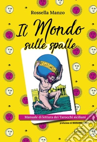 Il mondo sulle spalle. Manuale di lettura dei tarocchi siciliani libro