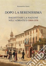 Dopo la Serenissima. Balbettare la nazione nell'Adriatico, 1800-1850