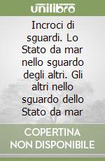 Incroci di sguardi. Lo Stato da mar nello sguardo degli altri. Gli altri nello sguardo dello Stato da mar libro