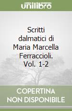 Scritti dalmatici di Maria Marcella Ferraccioli. Vol. 1-2 libro