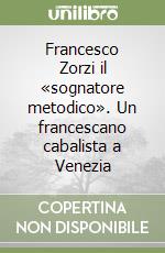 Francesco Zorzi il «sognatore metodico». Un francescano cabalista a Venezia libro