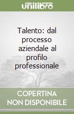 Talento: dal processo aziendale al profilo professionale