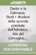 Dante e la Dalmazia. Studi r dtudiosi della sponda orientale dell'Adriatico. Atti del convegno internazionale (Roma 13-14 ottobre 2023) libro