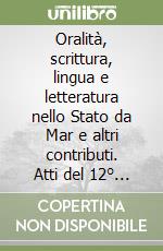 Oralità, scrittura, lingua e letteratura nello Stato da Mar e altri contributi. Atti del 12° convegno internazionale Venezia e il suo Stato da mar-Venice and its Stato da Mar Venezia ( Venice, 22-24 febbraio 2024) libro