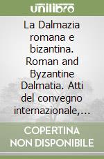 La Dalmazia romana e bizantina. Roman and Byzantine Dalmatia. Atti del convegno internazionale, Venezia 29-30 novembre 2024 libro