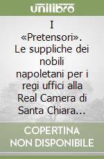 I «Pretensori». Le suppliche dei nobili napoletani per i regi uffici alla Real Camera di Santa Chiara (1737-1797). Materiali araldico-genealogici per un repertorio