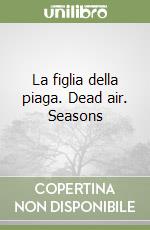 La figlia della piaga. Dead air. Seasons libro