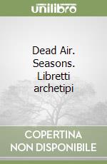 Dead Air. Seasons. Libretti archetipi libro