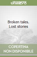 Broken tales. Lost stories libro