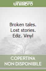 Broken tales. Lost stories. Ediz. Vinyl libro