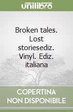 Broken tales. Lost storiesediz. Vinyl. Ediz. italiana libro