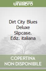 Dirt City Blues Deluxe Slipcase. Ediz. italiana libro