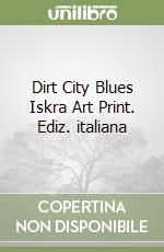 Dirt City Blues Iskra Art Print. Ediz. italiana
