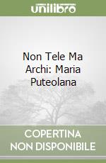 Non Tele Ma Archi: Maria Puteolana libro