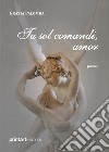 Tu sol comandi, amor libro di Palomba Grazia