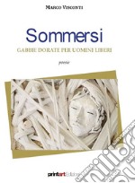 Sommersi. Gabbie dorate per uomini liberi libro