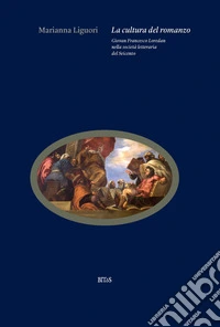 La cultura del romanzo. Giovan Francesco Loredan nella società letteraria del Seicento libro