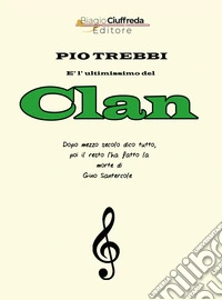 Pio Trebbi è l'ultimissimo del Clan. Dopo mezzo secolo dico tutto, poi il resto l'ha fatto la morte di Gino Santercole libro