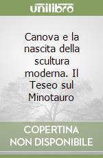 Canova e la nascita della scultura moderna. Il Teseo sul Minotauro libro