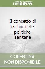 Il concetto di rischio nelle politiche sanitarie libro