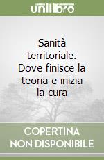 Sanità territoriale. Dove finisce la teoria e inizia la cura