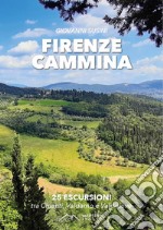 Firenze cammina. 25 escursioni tra chianti valdarno e valdisieve