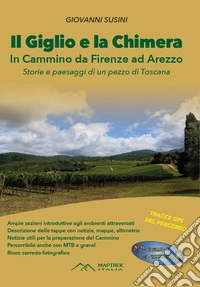 Il Giglio e la Chimera. In cammino da Firenze ad Arezzo. Nuova ediz. libro