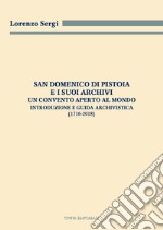 San Domenico di Pistoia e i suoi archivi: un convento aperto al mondo. Introduzione e guida archivistica (1716-2018)