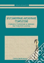 Documentare archiviare conoscere. Formare e conservare la memoria nel contesto digitale libro